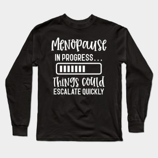 Menopause In Progress Things Could Escalate Quickly Long Sleeve T-Shirt